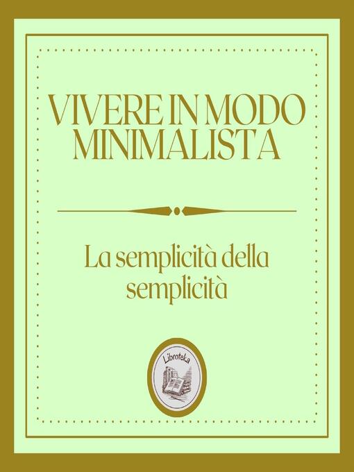 Title details for Vivere in modo minimalista by LIBROTEKA - Available